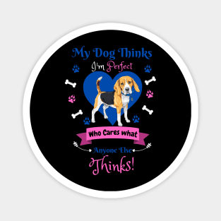 My Dog Thinks I'm Perfect Who Cares What Anyone Else Thinks, Beagle Dog Lover Magnet